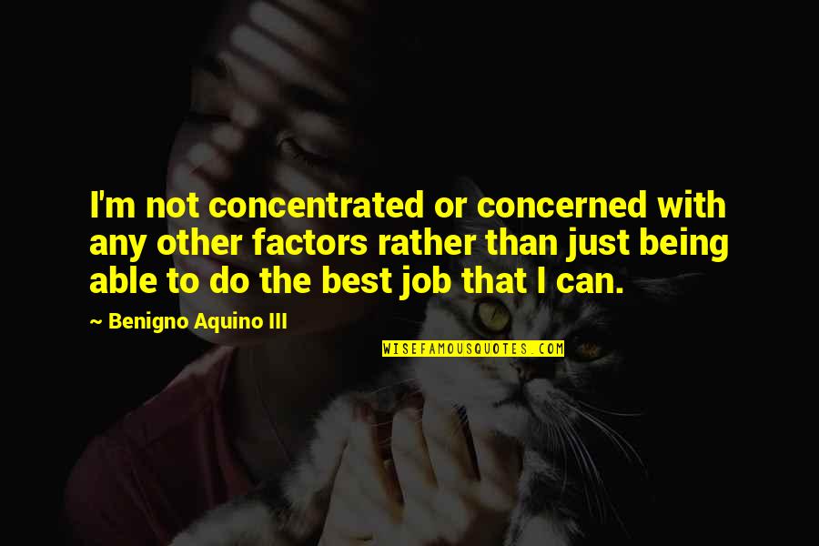 Enderman Quotes By Benigno Aquino III: I'm not concentrated or concerned with any other