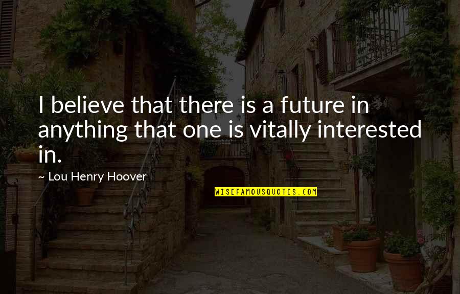 Ender's Game Bean Quotes By Lou Henry Hoover: I believe that there is a future in