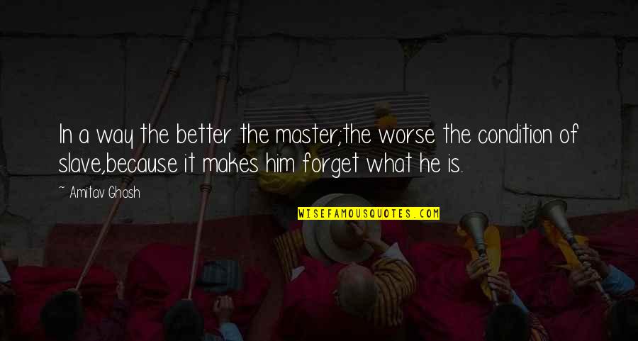 Enders Game Book Quotes By Amitav Ghosh: In a way the better the master;the worse