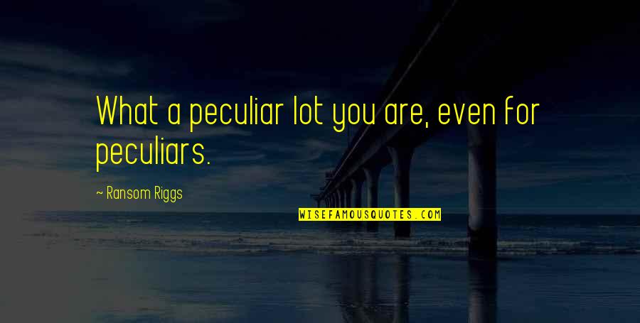 Endeudamiento A Corto Quotes By Ransom Riggs: What a peculiar lot you are, even for Endeudamiento A Corto Quotes By Ransom Riggs: What a peculiar lot you are, even for
