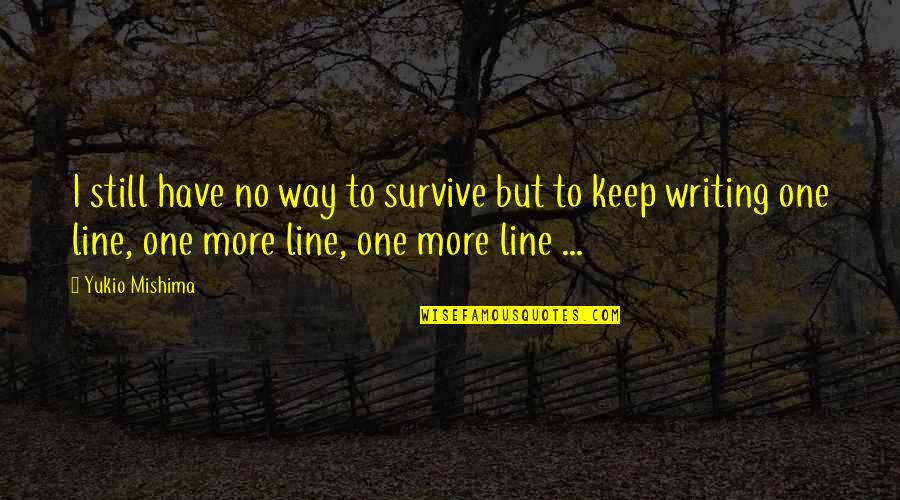 Endeudamiento A Corto Quotes By Yukio Mishima: I still have no way to survive but Endeudamiento A Corto Quotes By Yukio Mishima: I still have no way to survive but
