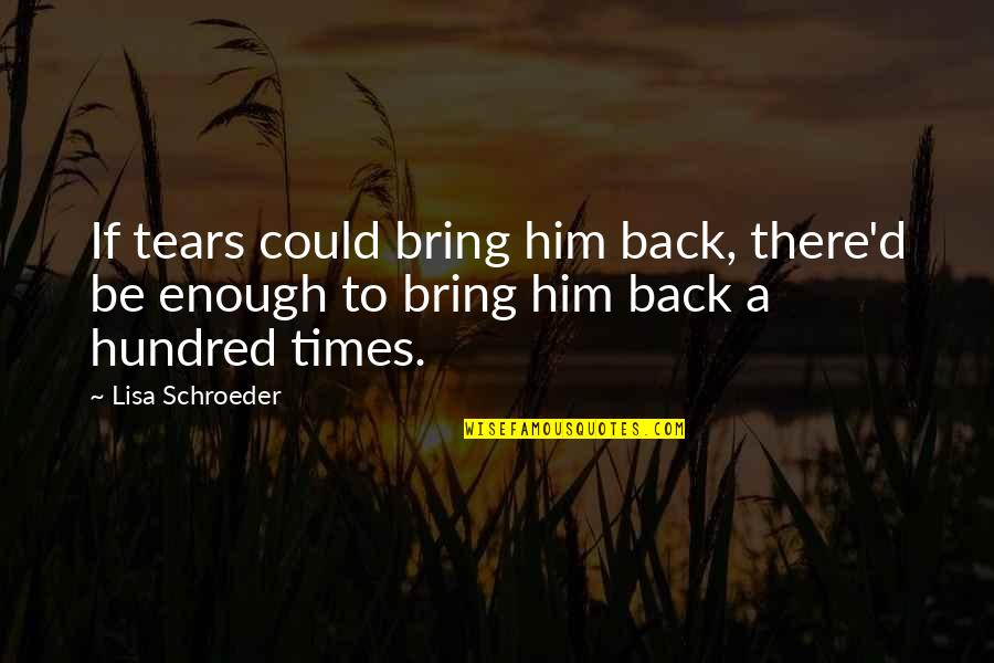 Endeudamiento Bancario Quotes By Lisa Schroeder: If tears could bring him back, there'd be