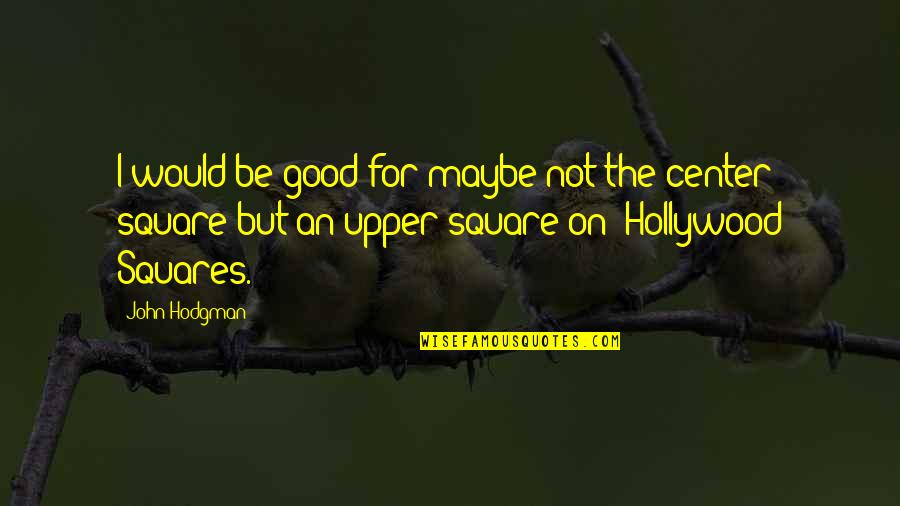 Endgames Improv Quotes By John Hodgman: I would be good for maybe not the Endgames Improv Quotes By John Hodgman: I would be good for maybe not the