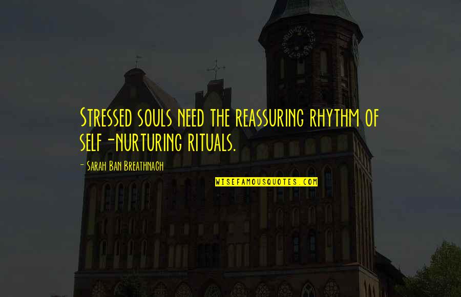Endine Vt Quotes By Sarah Ban Breathnach: Stressed souls need the reassuring rhythm of self-nurturing