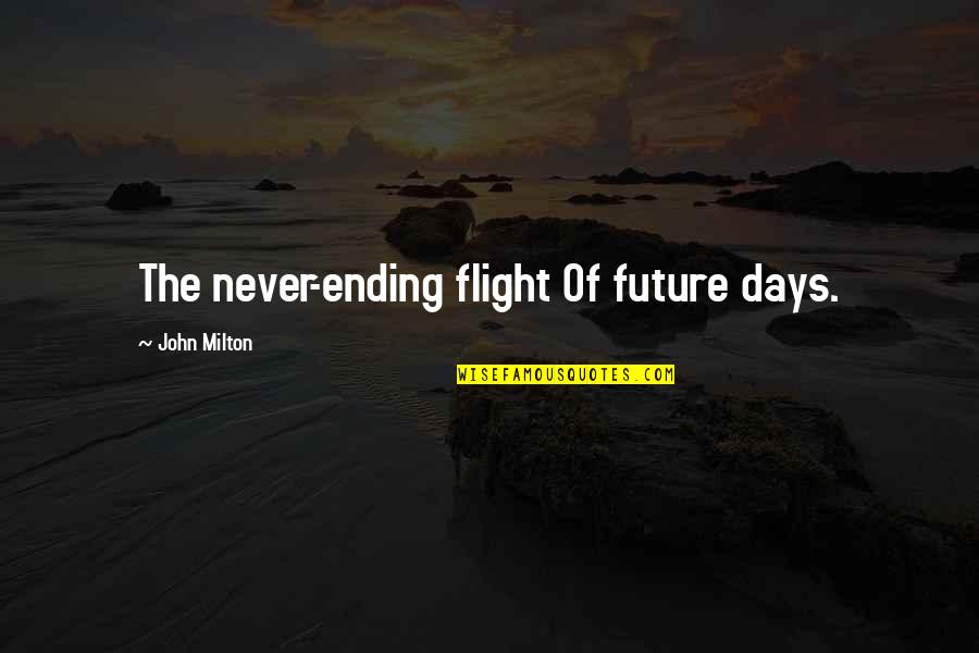 Ending A Book Quotes By John Milton: The never-ending flight Of future days.