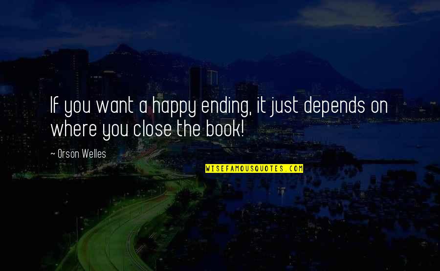 Ending A Book Quotes By Orson Welles: If you want a happy ending, it just