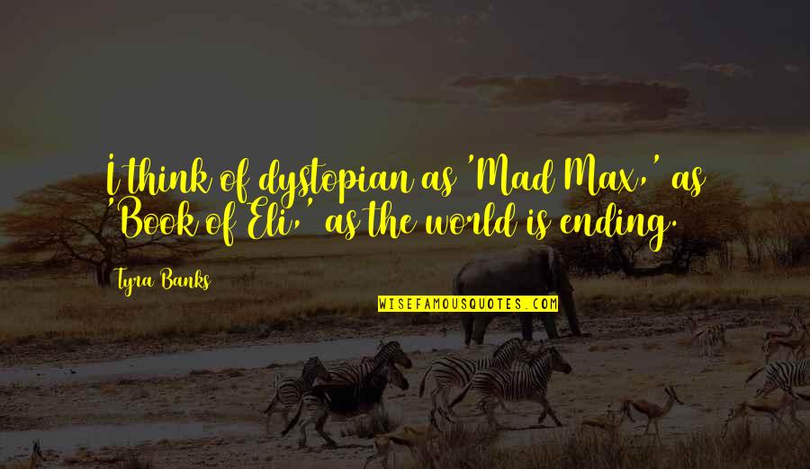 Ending A Book Quotes By Tyra Banks: I think of dystopian as 'Mad Max,' as