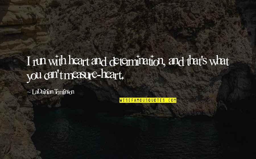 Ending A Career Quotes By LaDainian Tomlinson: I run with heart and determination, and that's Ending A Career Quotes By LaDainian Tomlinson: I run with heart and determination, and that's