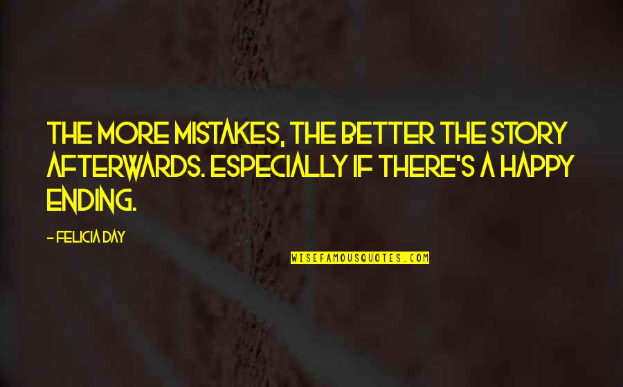 Ending A Day Quotes By Felicia Day: The more mistakes, the better the story afterwards.