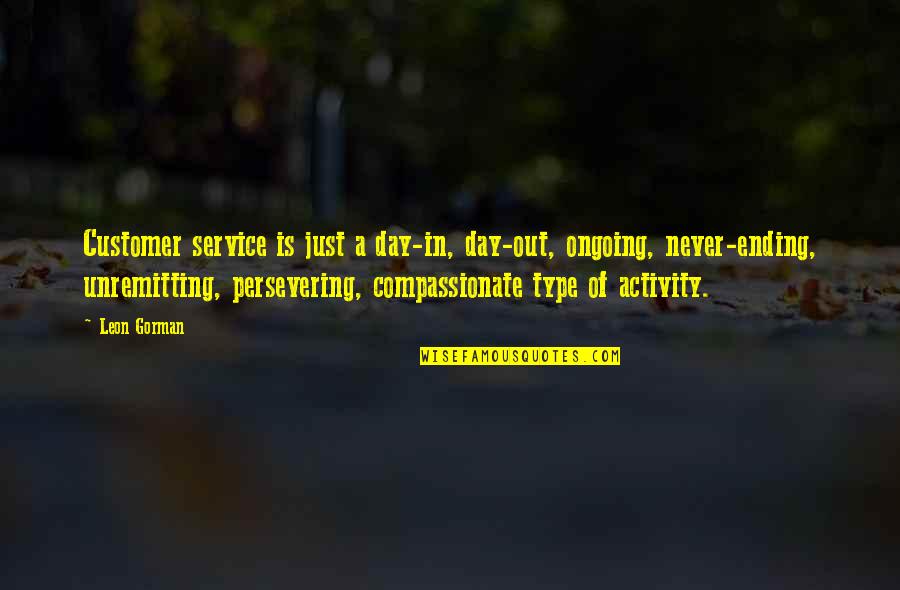 Ending A Day Quotes By Leon Gorman: Customer service is just a day-in, day-out, ongoing,