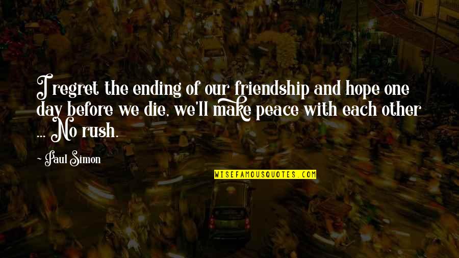 Ending A Day Quotes By Paul Simon: I regret the ending of our friendship and