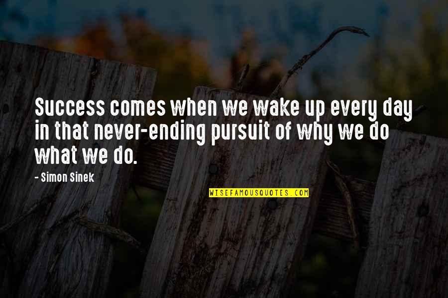 Ending A Day Quotes By Simon Sinek: Success comes when we wake up every day