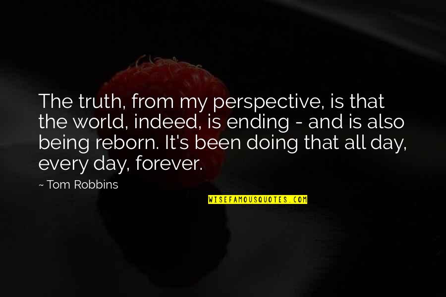 Ending A Day Quotes By Tom Robbins: The truth, from my perspective, is that the
