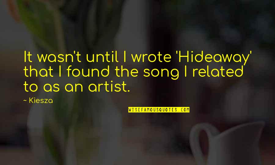 Ending A Friendship Quotes By Kiesza: It wasn't until I wrote 'Hideaway' that I
