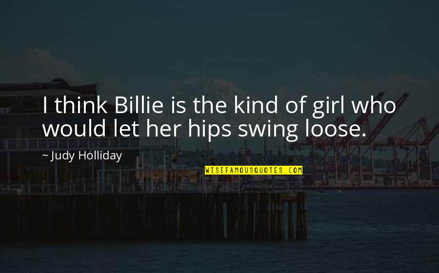 Ending A Good Year Quotes By Judy Holliday: I think Billie is the kind of girl