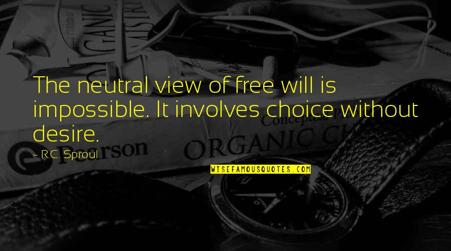 Ending A Letter Quotes By R.C. Sproul: The neutral view of free will is impossible.