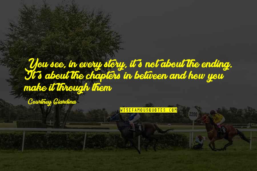 Ending A Love Relationship Quotes By Courtney Giardina: You see, in every story, it's not about Ending A Love Relationship Quotes By Courtney Giardina: You see, in every story, it's not about