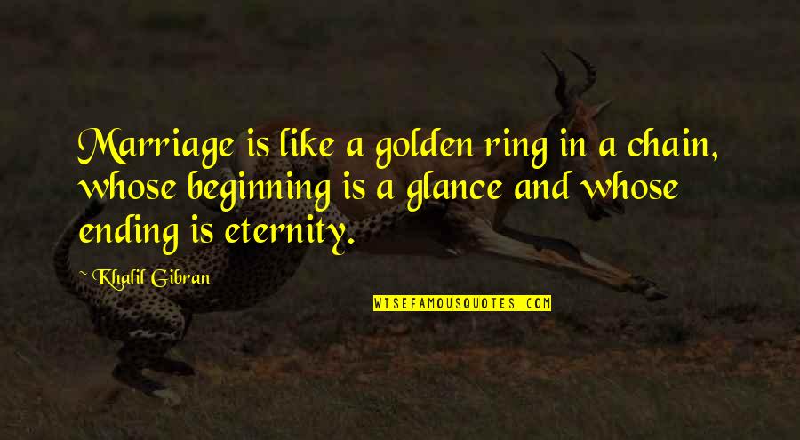 Ending A Marriage Quotes By Khalil Gibran: Marriage is like a golden ring in a