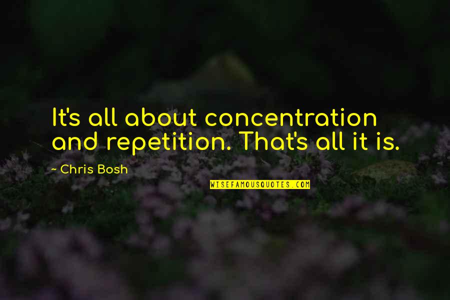 Ending A Toxic Friendship Quotes By Chris Bosh: It's all about concentration and repetition. That's all