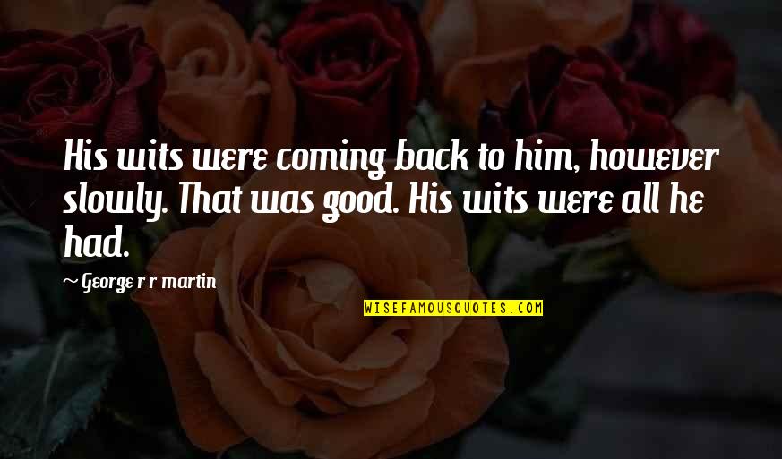 Ending An Unhealthy Relationship Quotes By George R R Martin: His wits were coming back to him, however