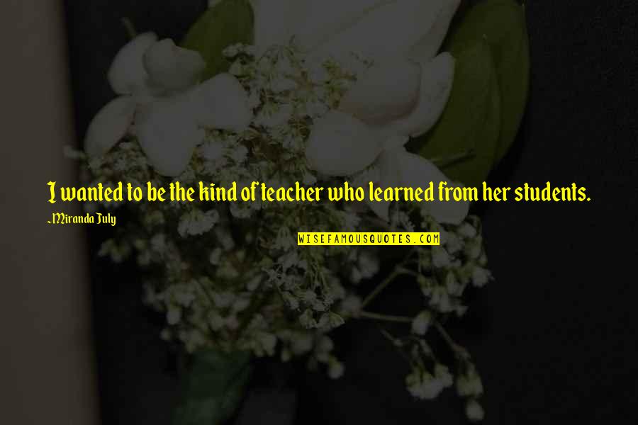 Ending An Unhealthy Relationship Quotes By Miranda July: I wanted to be the kind of teacher