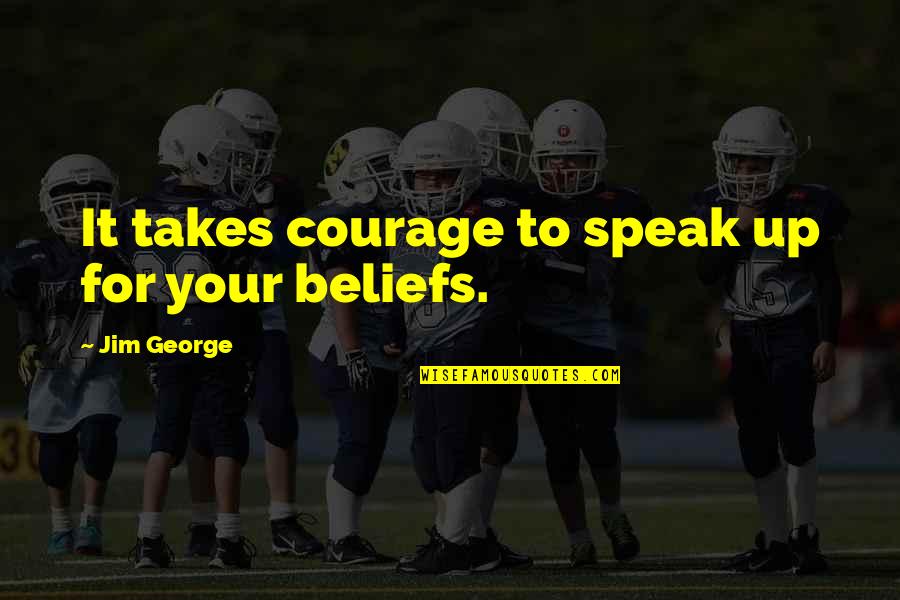 Ending Bullying Quotes By Jim George: It takes courage to speak up for your