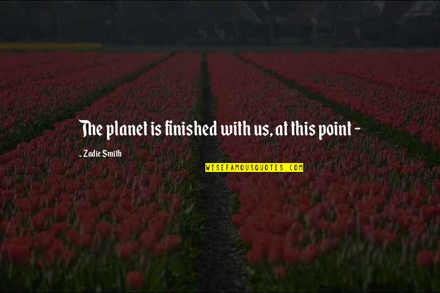 Ending Cards With Sincerely Quotes By Zadie Smith: The planet is finished with us, at this