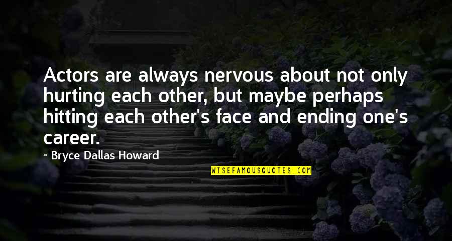 Ending Career Quotes By Bryce Dallas Howard: Actors are always nervous about not only hurting Ending Career Quotes By Bryce Dallas Howard: Actors are always nervous about not only hurting
