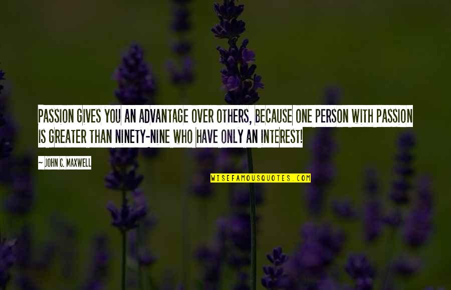 Ending Career Quotes By John C. Maxwell: Passion gives you an advantage over others, because