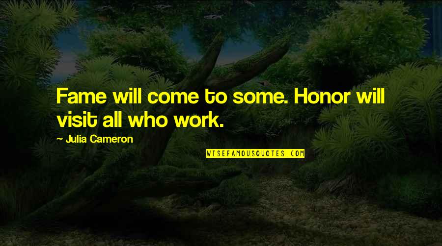Ending Hatred Quotes By Julia Cameron: Fame will come to some. Honor will visit Ending Hatred Quotes By Julia Cameron: Fame will come to some. Honor will visit