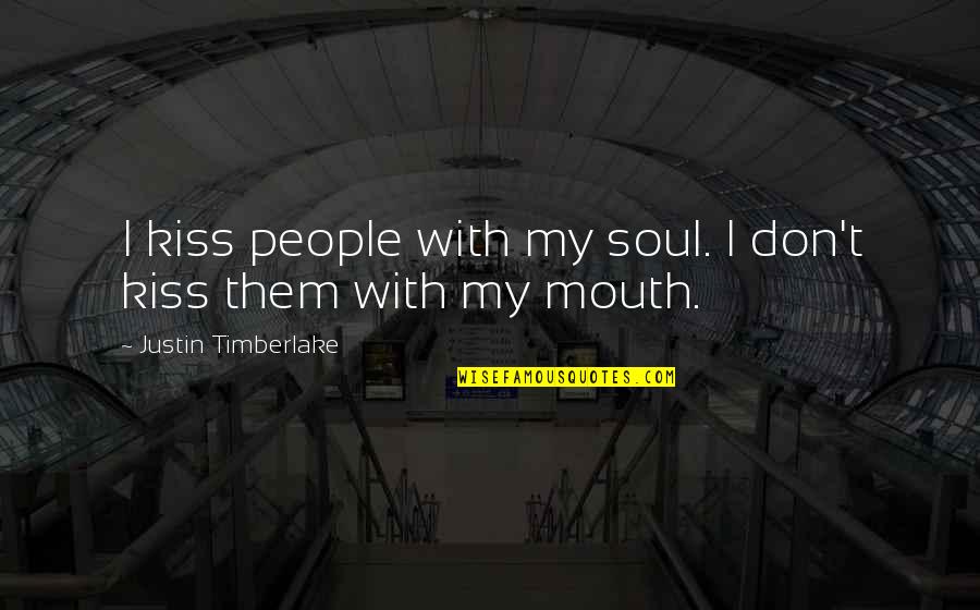 Ending Hatred Quotes By Justin Timberlake: I kiss people with my soul. I don't