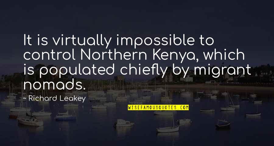 Ending Hatred Quotes By Richard Leakey: It is virtually impossible to control Northern Kenya, Ending Hatred Quotes By Richard Leakey: It is virtually impossible to control Northern Kenya,