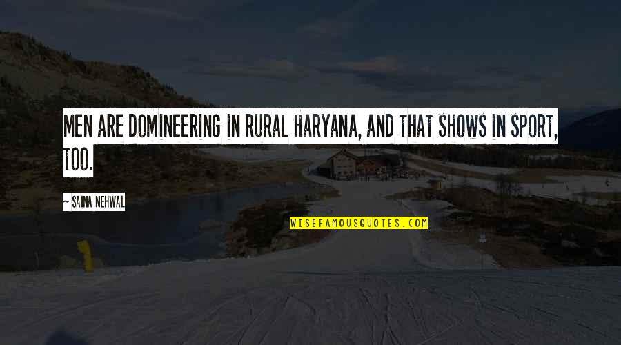 Ending Hatred Quotes By Saina Nehwal: Men are domineering in rural Haryana, and that