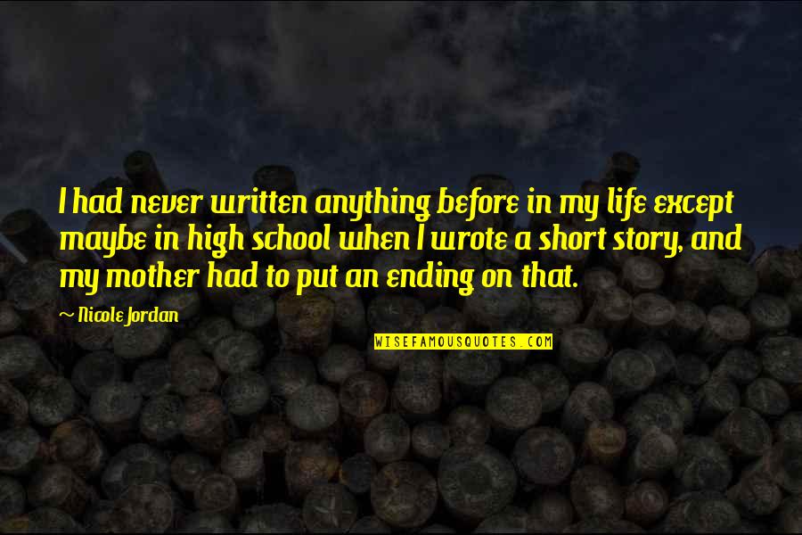 Ending High School Life Quotes By Nicole Jordan: I had never written anything before in my