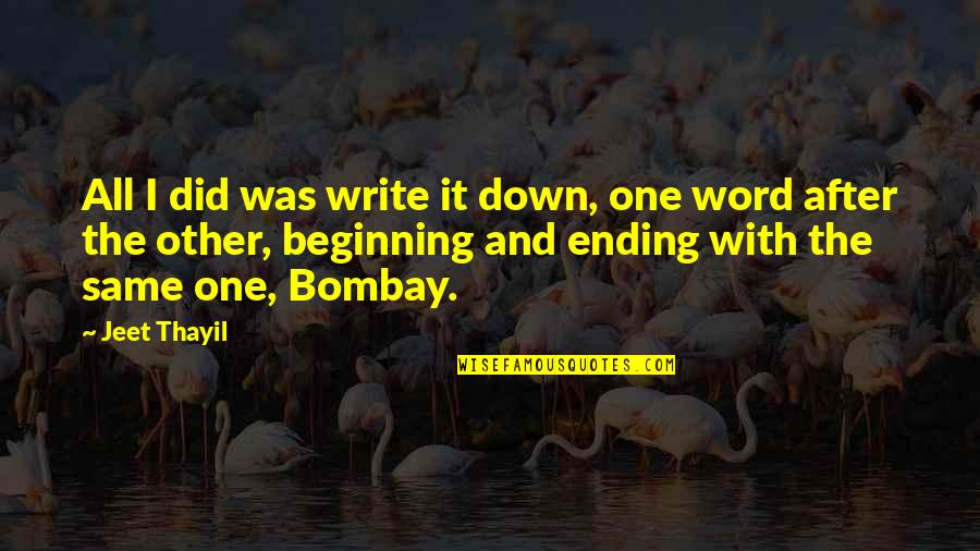 Ending It All Quotes By Jeet Thayil: All I did was write it down, one