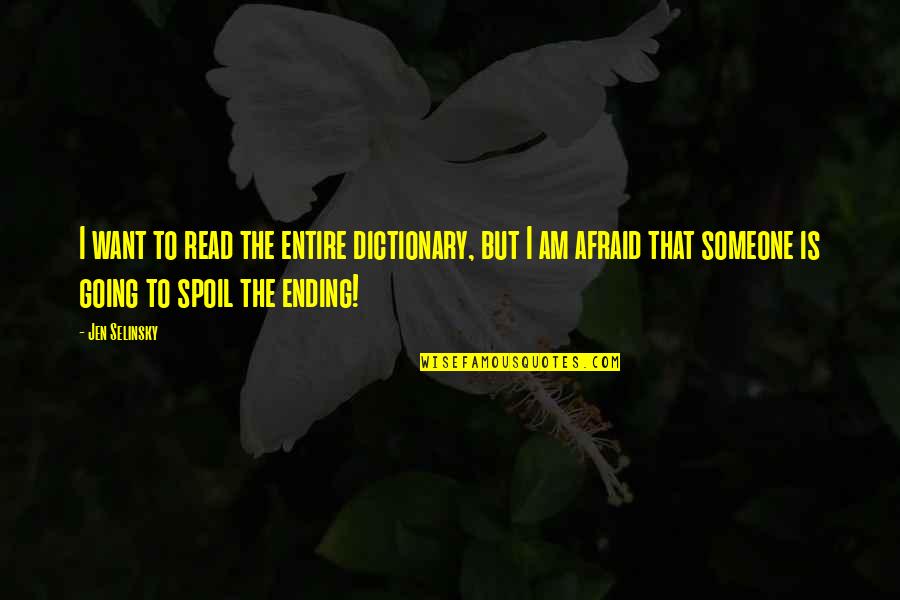 Ending It All Quotes By Jen Selinsky: I want to read the entire dictionary, but