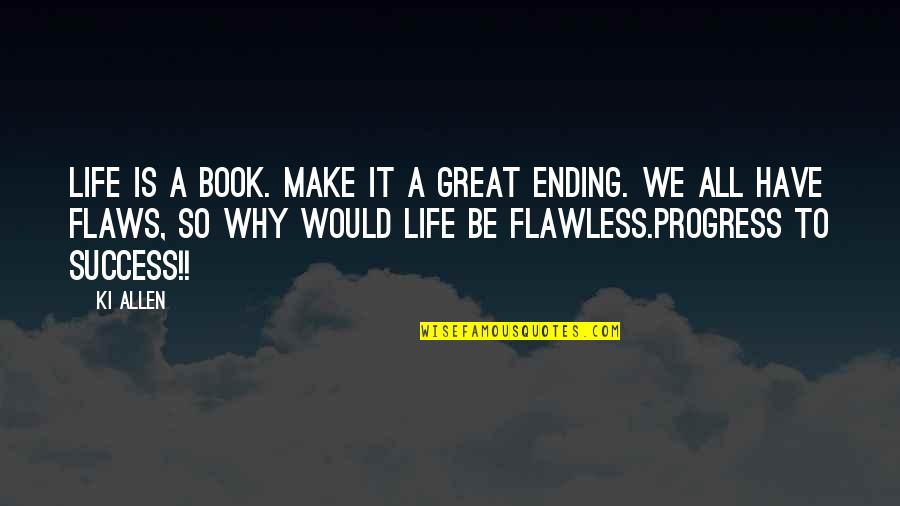 Ending It All Quotes By Ki Allen: Life is a Book. Make it a Great