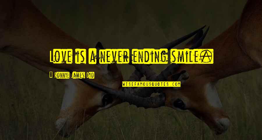 Ending It All Quotes By Ronnie James Dio: Love is a never ending smile.