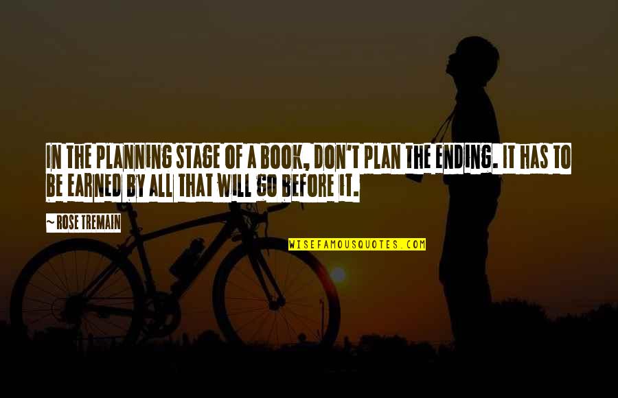 Ending It All Quotes By Rose Tremain: In the planning stage of a book, don't