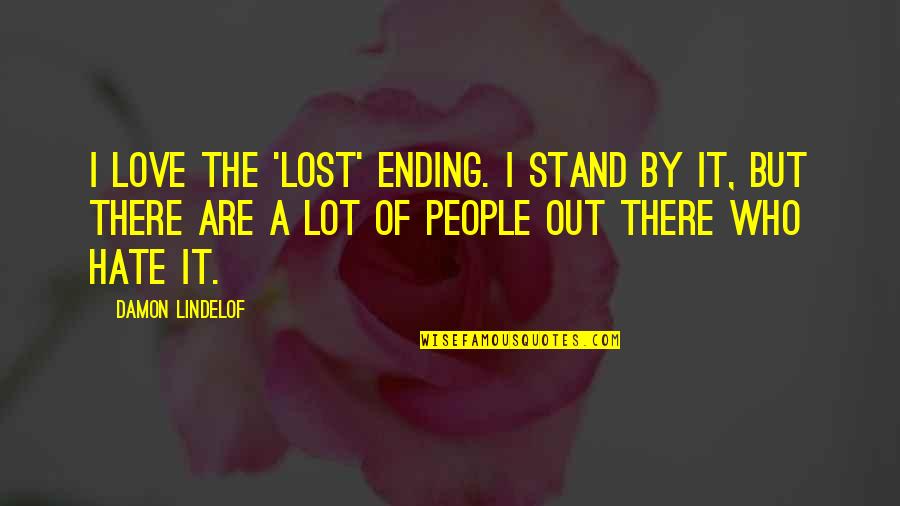 Ending Love Quotes By Damon Lindelof: I love the 'Lost' ending. I stand by