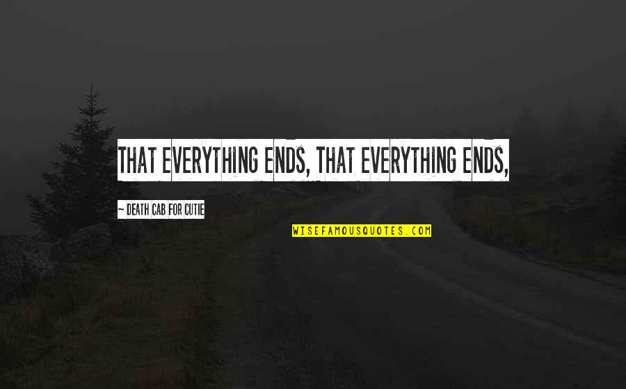 Ending Love Quotes By Death Cab For Cutie: That everything ends, That everything ends,