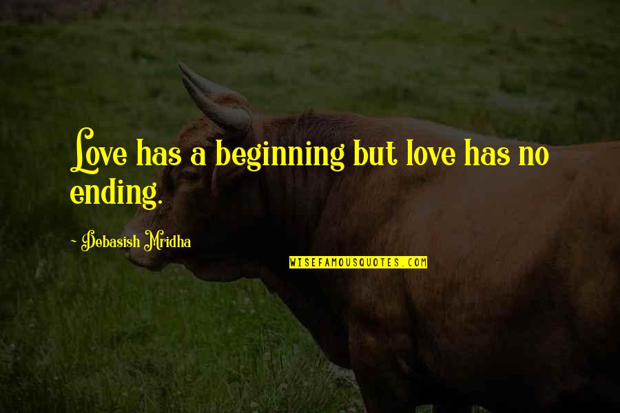 Ending Love Quotes By Debasish Mridha: Love has a beginning but love has no