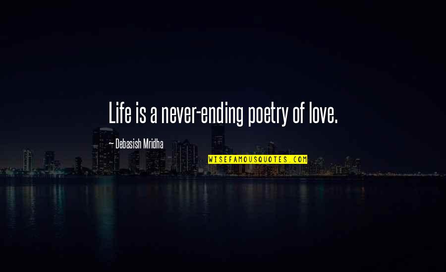 Ending Love Quotes By Debasish Mridha: Life is a never-ending poetry of love.