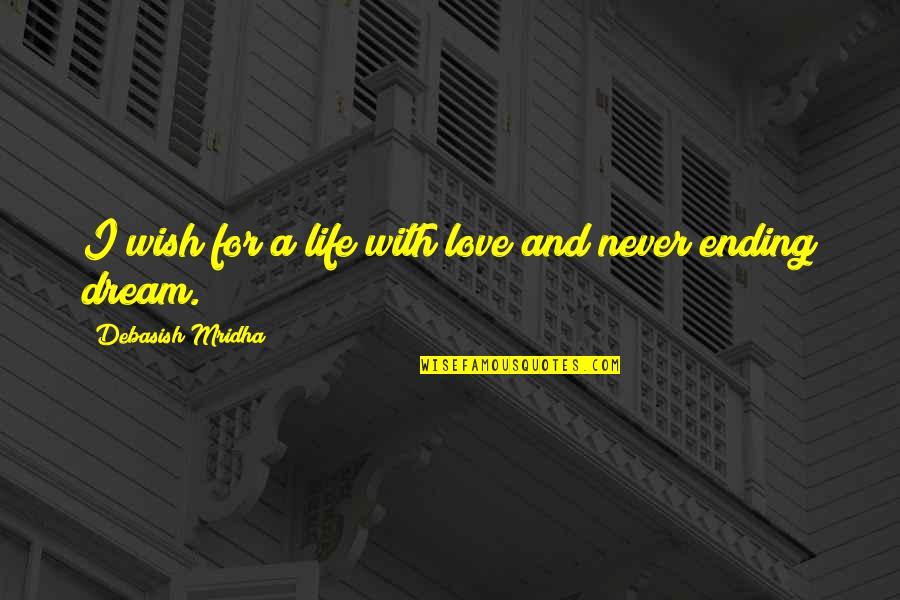 Ending Love Quotes By Debasish Mridha: I wish for a life with love and