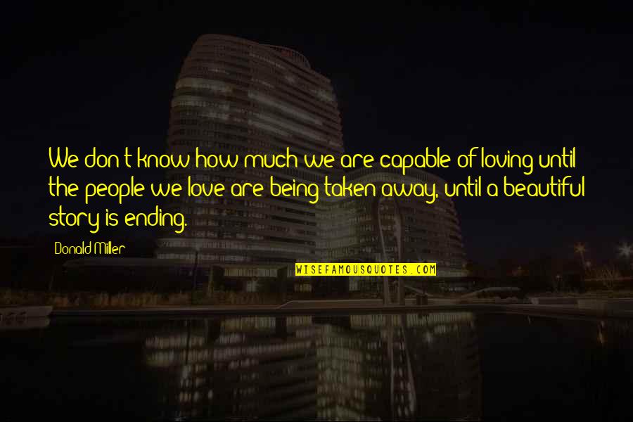 Ending Love Quotes By Donald Miller: We don't know how much we are capable