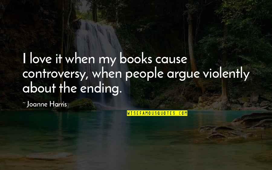 Ending Love Quotes By Joanne Harris: I love it when my books cause controversy,