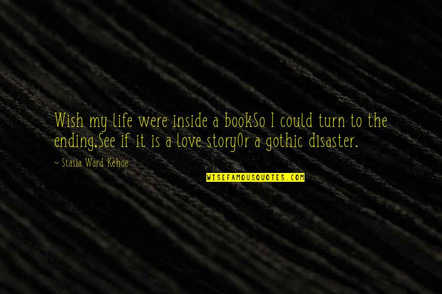 Ending Love Quotes By Stasia Ward Kehoe: Wish my life were inside a bookSo I