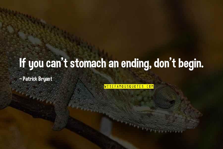 Ending Motivational Quotes By Patrick Bryant: If you can't stomach an ending, don't begin.