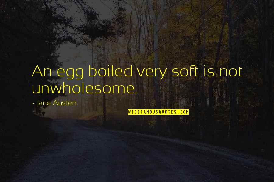 Ending On Bad Terms Quotes By Jane Austen: An egg boiled very soft is not unwholesome.