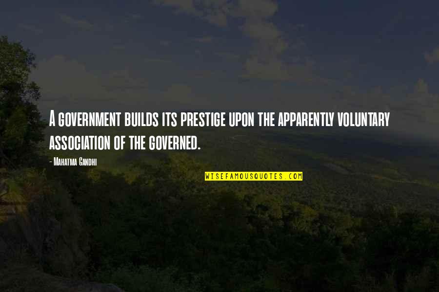 Ending On Bad Terms Quotes By Mahatma Gandhi: A government builds its prestige upon the apparently